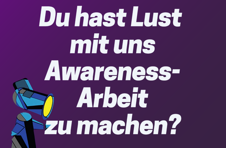 Du hast Lust mit uns Awareness-Arbeit zu machen?