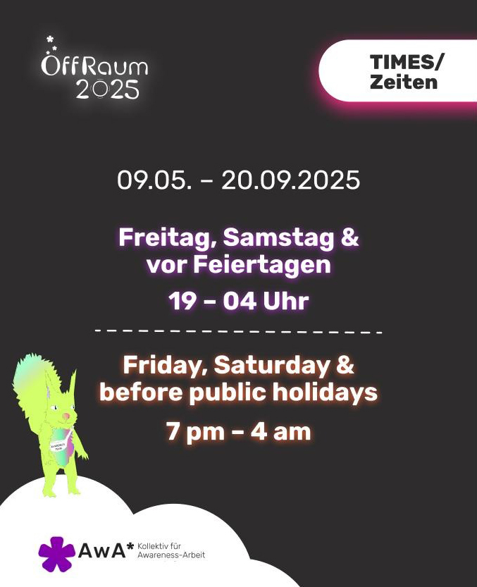 Times / Zeiten
09.05. - 20.09.2025
Freitag, Samstag & vor Feiertagen
19 - 04 Uhr